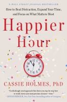 Happier Hour:How To Beat Distraction, Expand Your Time, And Focus On What Matter - cover photo