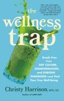 The Wellness Trap:Break Free From Diet Culture, Disinformation, And Dubious Diag - cover photo