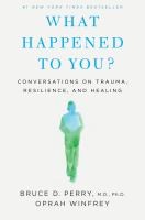 What Happened To You?:Conversations On Trauma, Resilience, And Healing - cover photo