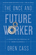 The Once And Future Worker:A Vision For The Renewal Of Work In America