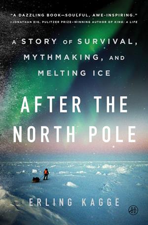 After The North Pole:A Story Of Survival, Mythmaking, And Melting Ice