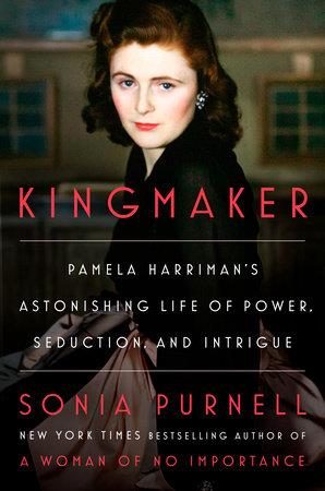 Kingmaker:Pamela Harrimans Astonishing Life Of Power, Seduction, And Intrigue