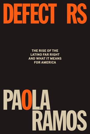 Defectors:The Rise Of The Latino Far Right And What It Means For America