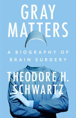 Gray Matters:A Biography Of Brain Surgery