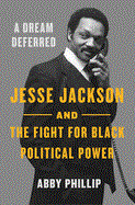 A Dream Deferred: Jesse Jackson And The Fight For Black Political Power - main view