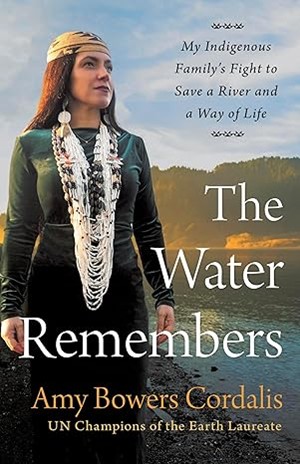 The Water Remembers:My Indigenous Familys Fight To Save A River And A Way Of Lif - main view